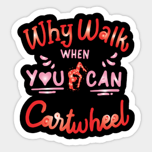 funny why walk when you can cartwheel Sticker